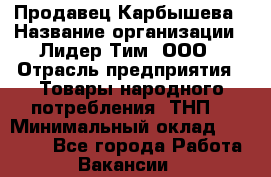 Продавец Карбышева › Название организации ­ Лидер Тим, ООО › Отрасль предприятия ­ Товары народного потребления (ТНП) › Минимальный оклад ­ 25 000 - Все города Работа » Вакансии   